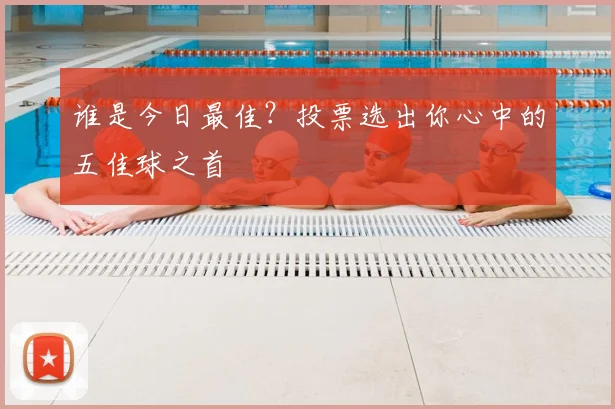 谁是今日最佳？投票选出你心中的五佳球之首