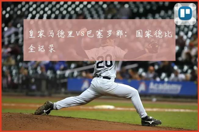 皇家马德里vs巴塞罗那：国家德比全记录