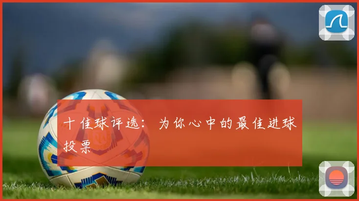 十佳球评选：为你心中的最佳进球投票